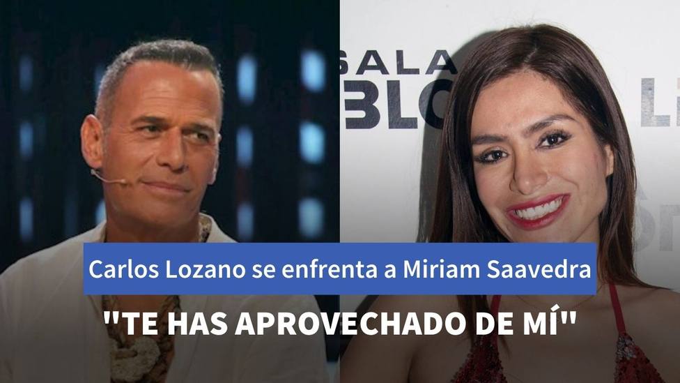 Carlos Lozano se enfrenta a Miriam Saavedra: “Te has aprovechado de mí”