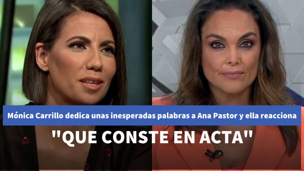 Mónica Carrillo dedica unas inesperadas palabras a Ana Pastor y ella reacciona: Para que conste en acta