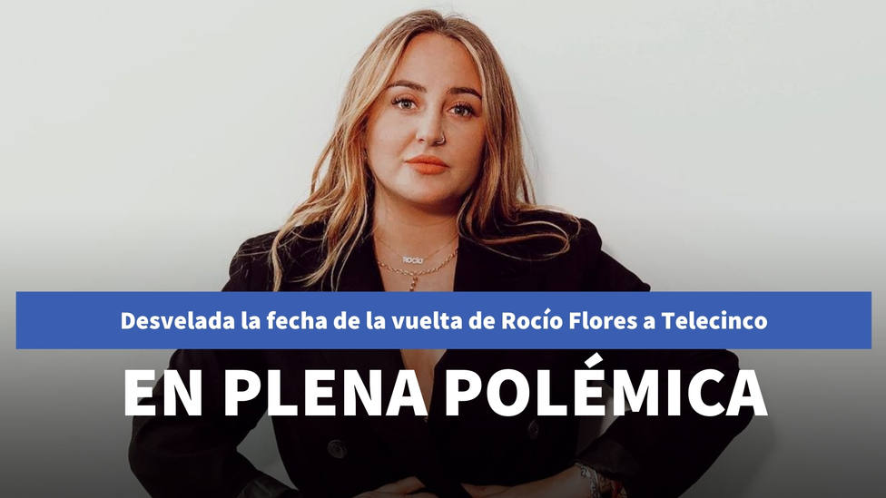 Desvelada la fecha de la vuelta de Rocío Flores a Telecinco en plena polémica por el documental de su madre
