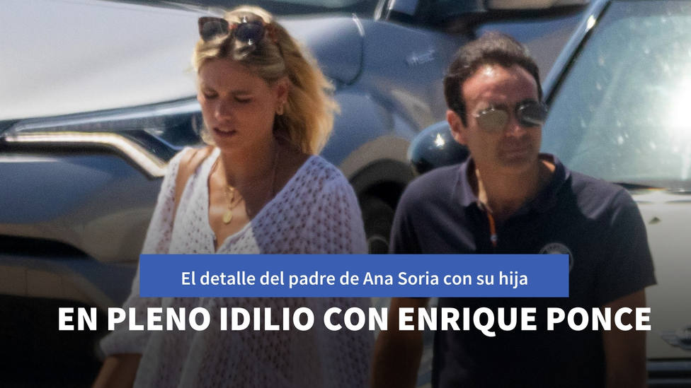 El detalle del padre de Ana Soria en pleno idilio de su hija con Enrique Ponce