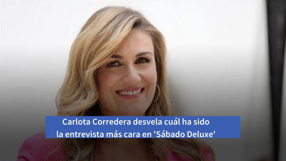 Carlota Corredera desvela cuál ha sido la entrevista más desorbitantemente cara en Sábado Deluxe